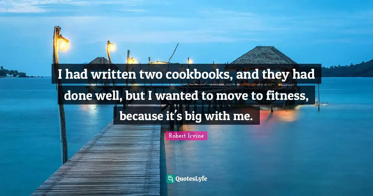 I had written two cookbooks, and they had done well, but I wanted to move to fitness, because it's big with me.