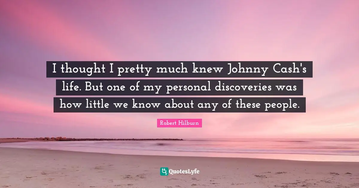 I thought I pretty much knew Johnny Cash's life. But one of my personal discoveries was how little we know about any of these people.