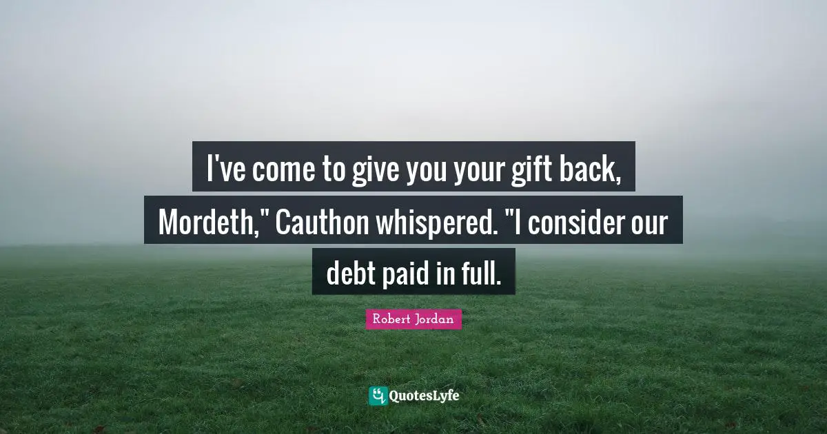 I've come to give you your gift back, Mordeth," Cauthon whispered. "I consider our debt paid in full.