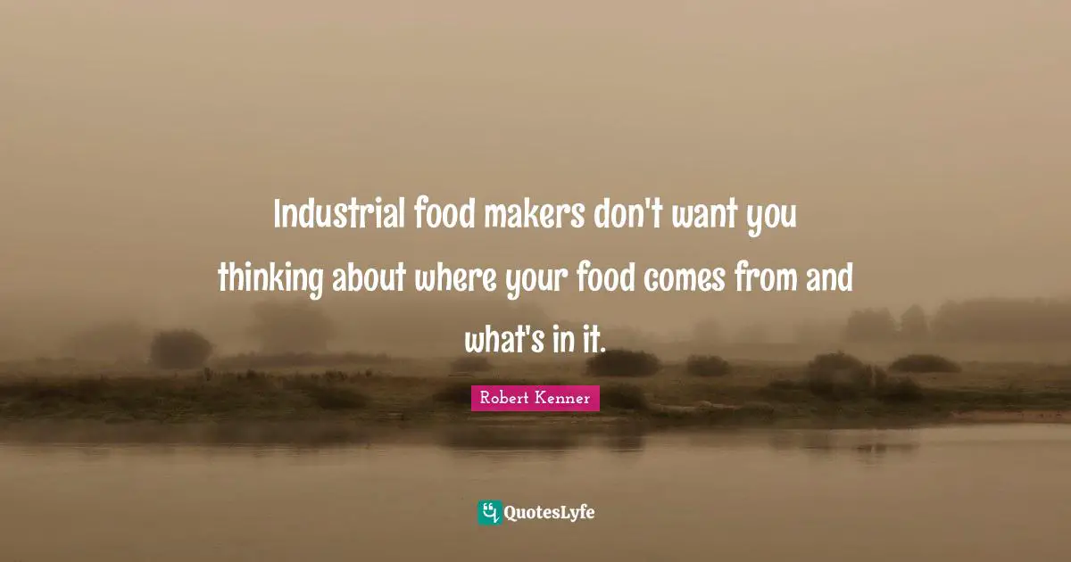 J. Kenner Quotes: "Industrial food makers don't want you thinking about where your food comes from and what's in it."