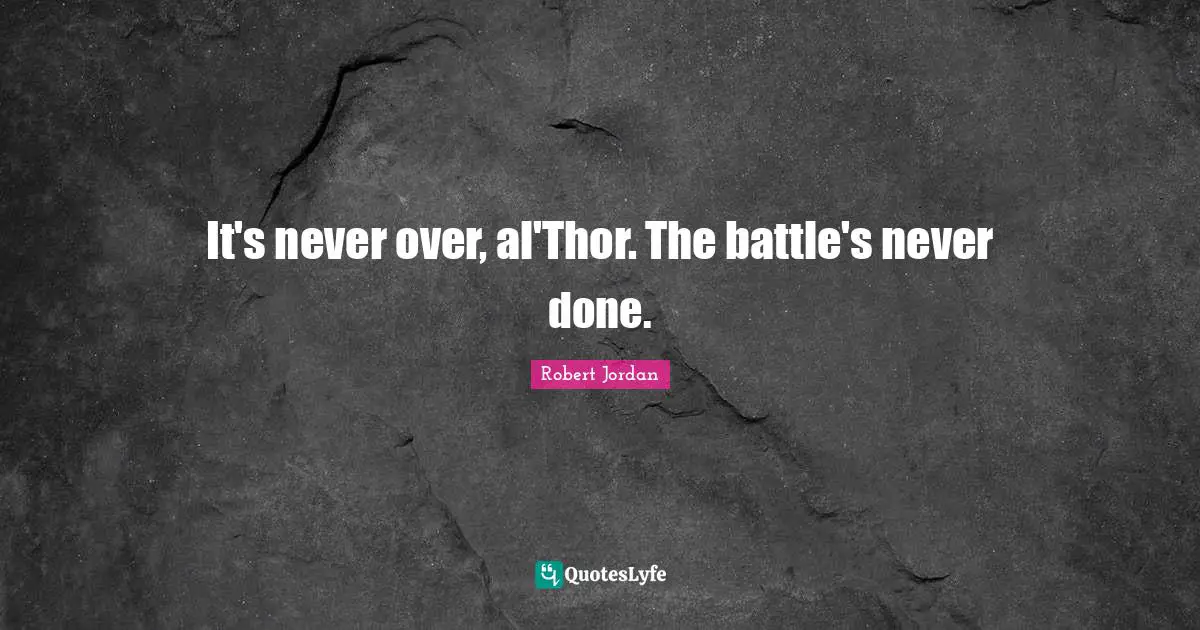 It's never over, al'Thor. The battle's never done.