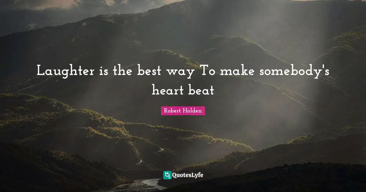 Laughter is the best way To make somebody's heart beat