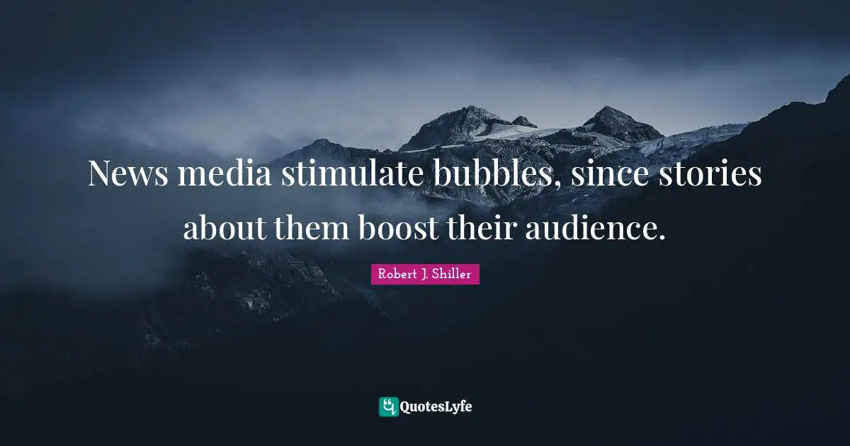 News media stimulate bubbles, since stories about them boost their audience.