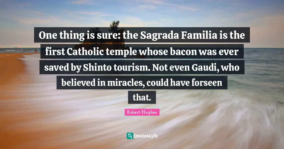 One thing is sure: the Sagrada Familia is the first Catholic temple whose bacon was ever saved by Shinto tourism. Not even Gaudi, who believed in miracles, could have forseen that.