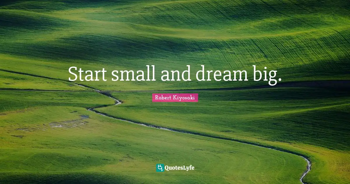 Motivational Inspirational Quotes: "Start small and dream big."