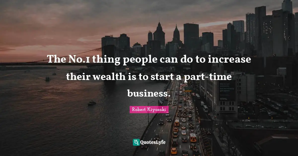 The No.1 thing people can do to increase their wealth is to start a part-time business.