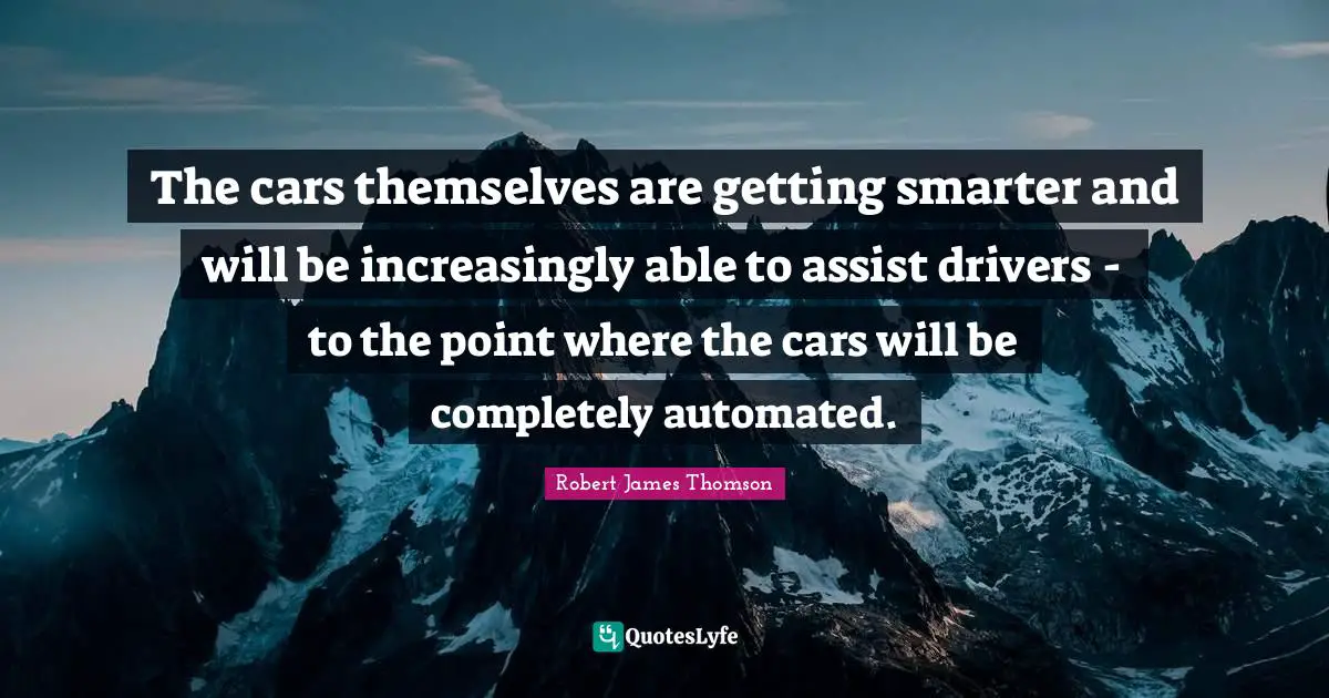 The cars themselves are getting smarter and will be increasingly able to assist drivers - to the point where the cars will be completely automated.