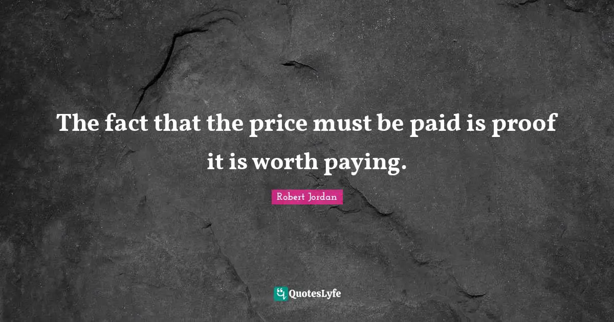 The fact that the price must be paid is proof it is worth paying.