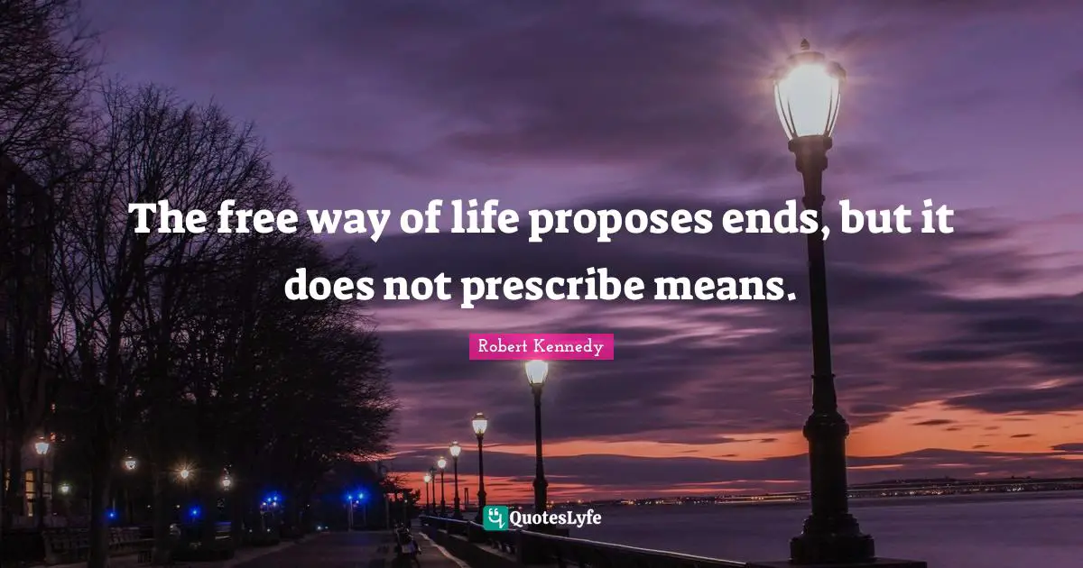 The free way of life proposes ends, but it does not prescribe means.