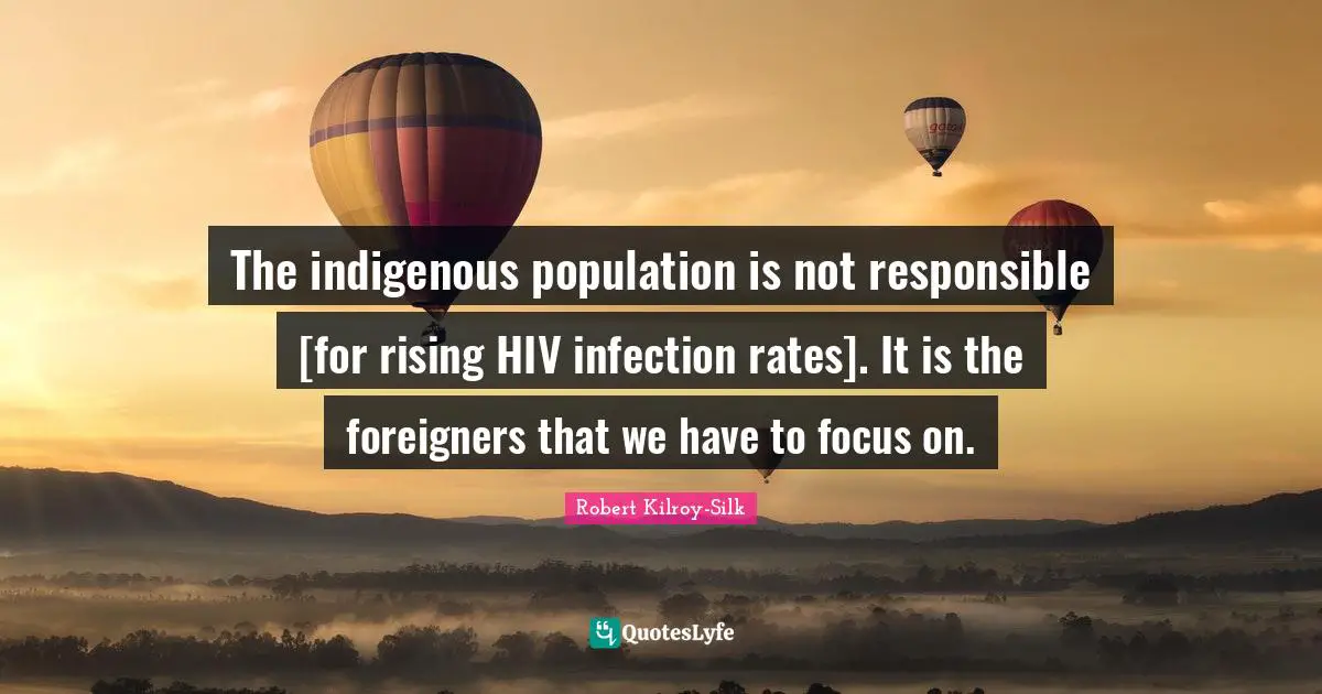 The indigenous population is not responsible [for rising HIV infection rates]. It is the foreigners that we have to focus on.