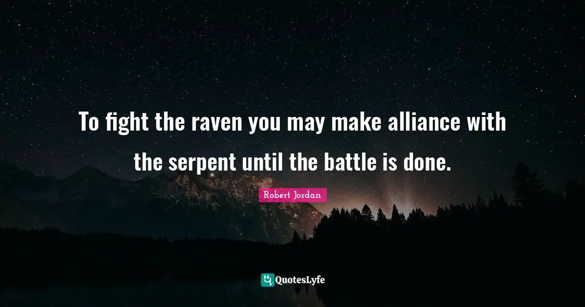To fight the raven you may make alliance with the serpent until the battle is done.