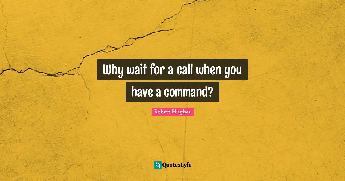 Why wait for a call when you have a command?