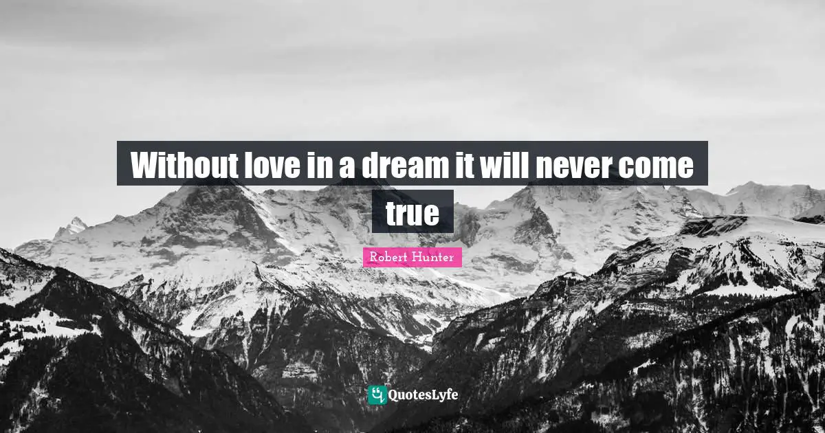 Without love in a dream it will never come true