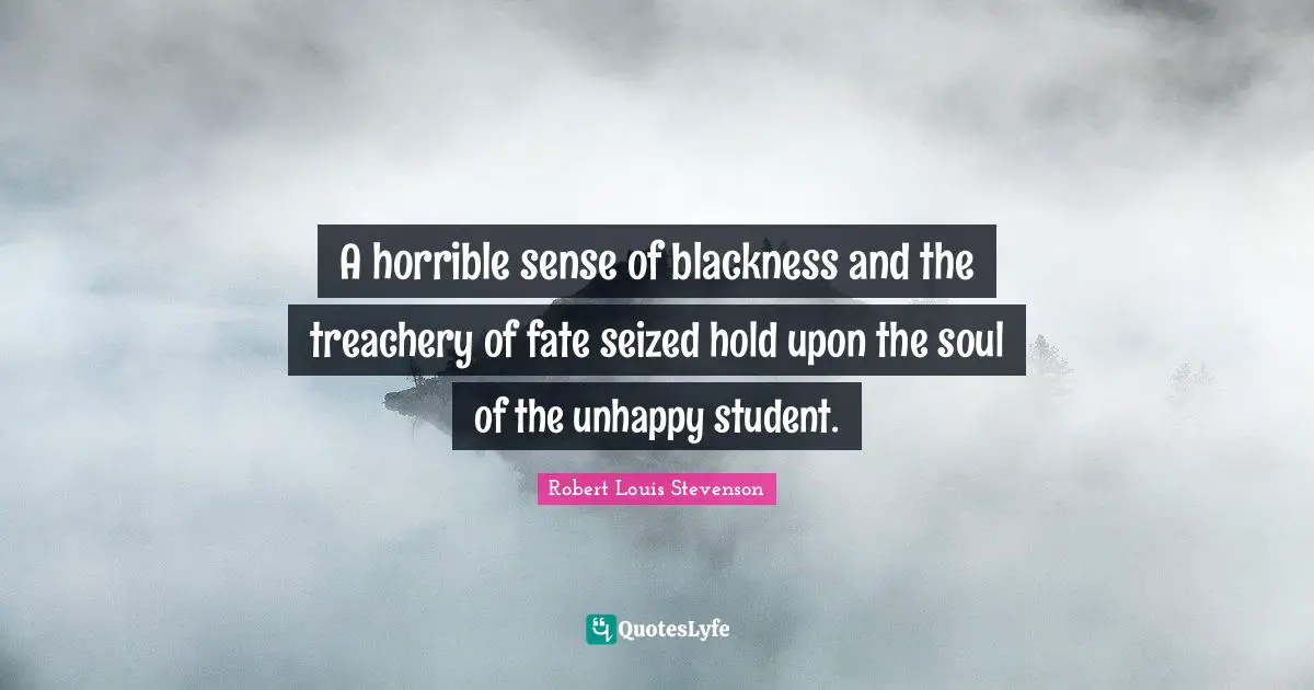 A horrible sense of blackness and the treachery of fate seized hold upon the soul of the unhappy student.