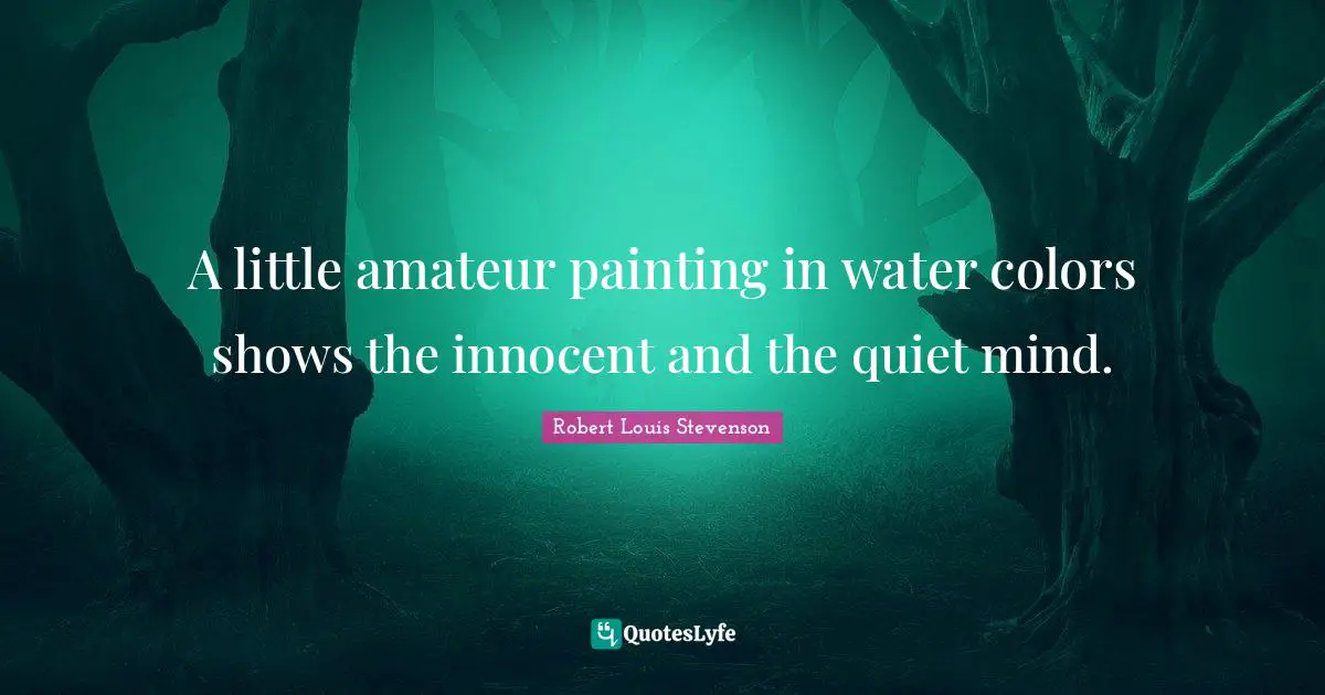 A little amateur painting in water colors shows the innocent and the quiet mind.