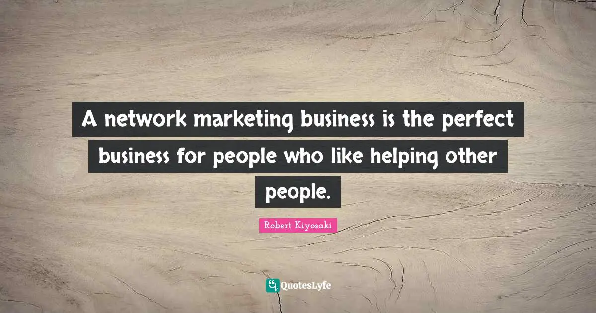 A network marketing business is the perfect business for people who like helping other people.