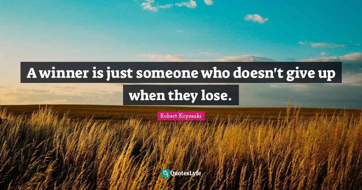 A winner is just someone who doesn't give up when they lose.