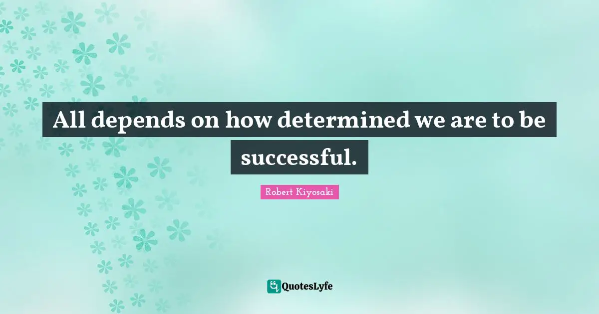 Being Successful Quotes: "All depends on how determined we are to be successful."