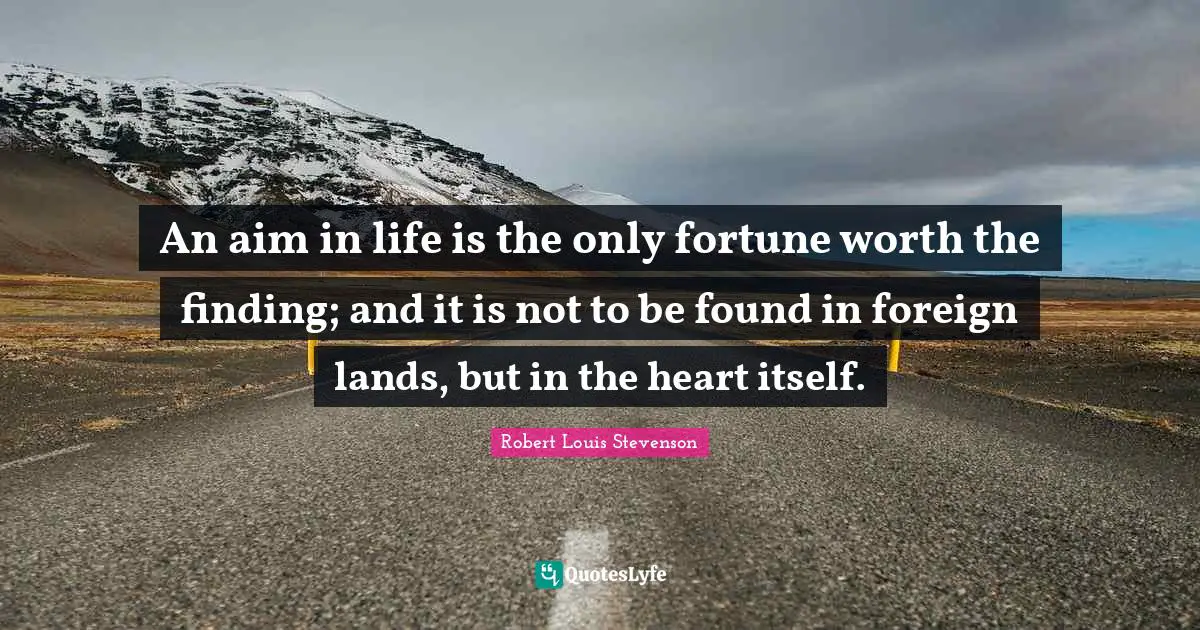 Lands Quotes: "An aim in life is the only fortune worth the finding; and it is not to be found in foreign lands, but in the heart itself."