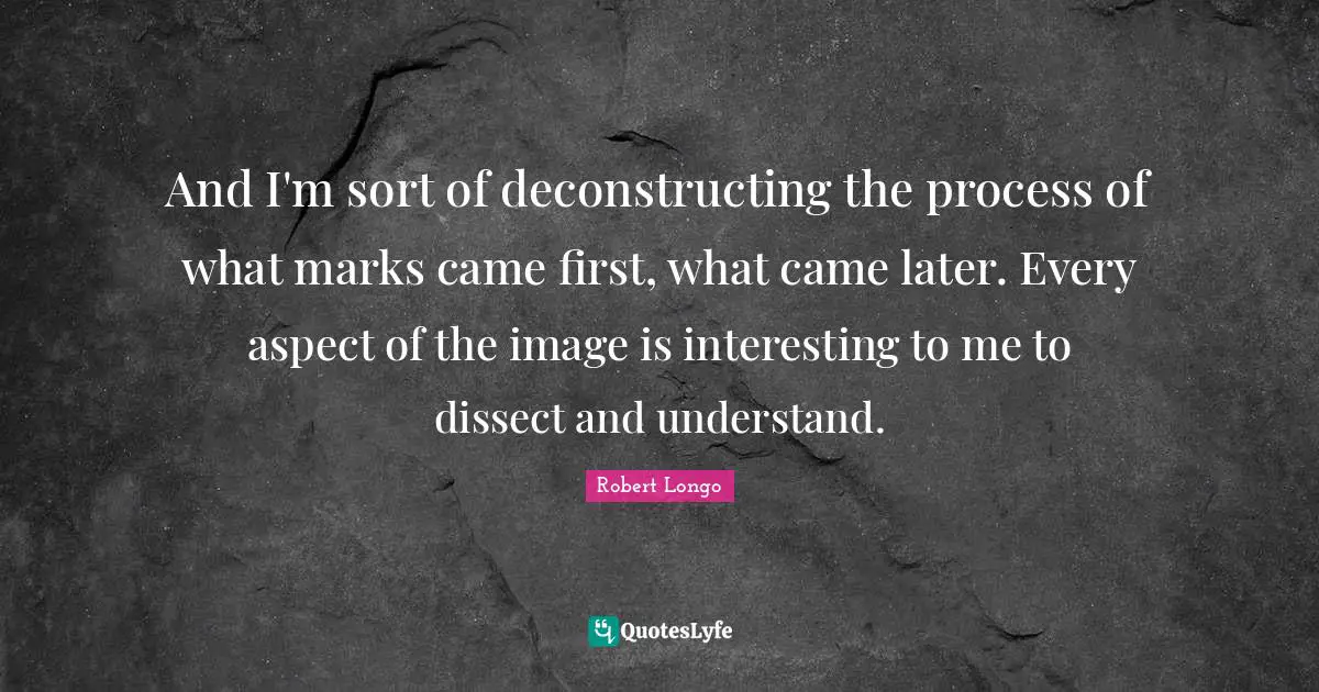 And I'm sort of deconstructing the process of what marks came first, what came later. Every aspect of the image is interesting to me to dissect and understand.