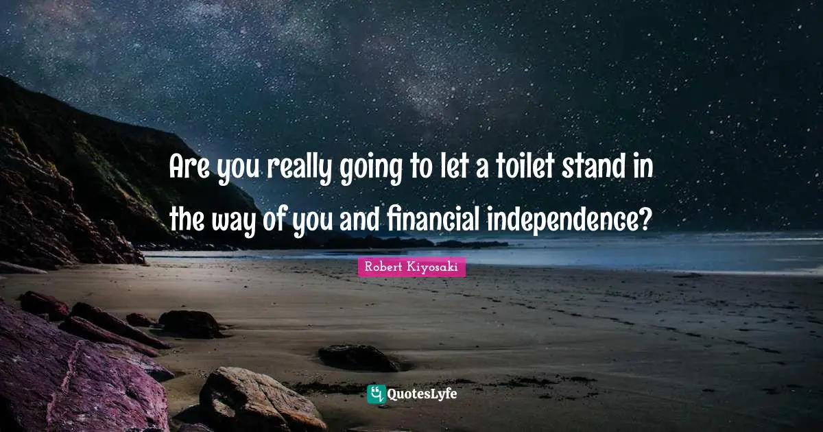 Are you really going to let a toilet stand in the way of you and financial independence?