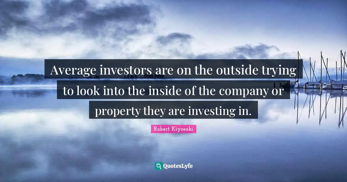 Average investors are on the outside trying to look into the inside of the company or property they are investing in.
