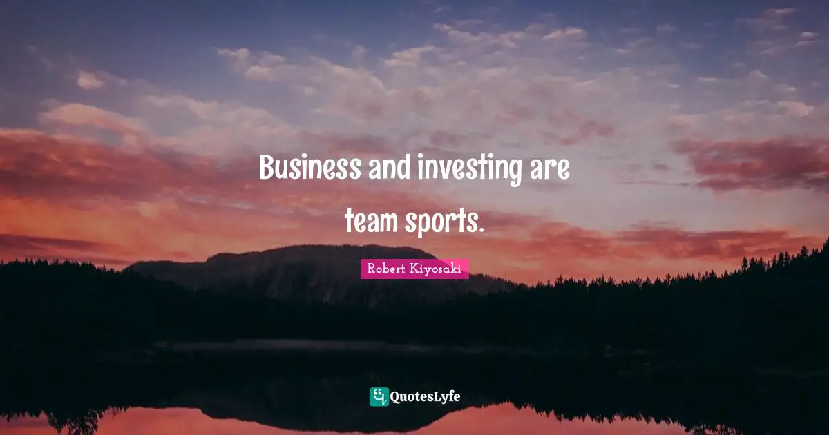 Business and investing are team sports.
