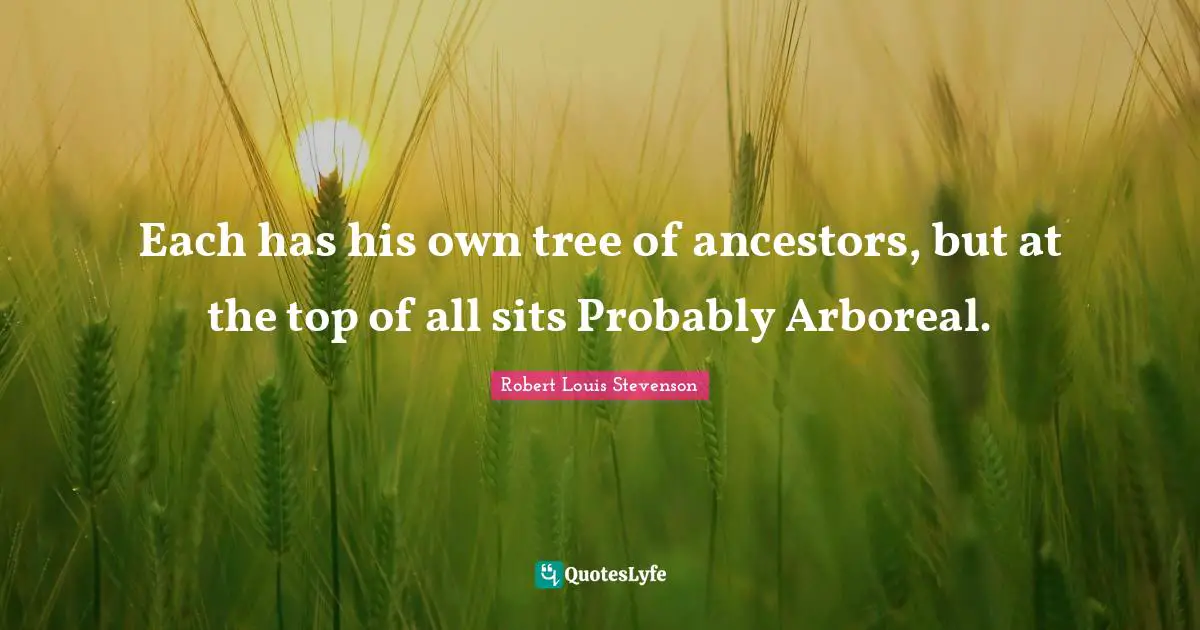 Each has his own tree of ancestors, but at the top of all sits Probably Arboreal.