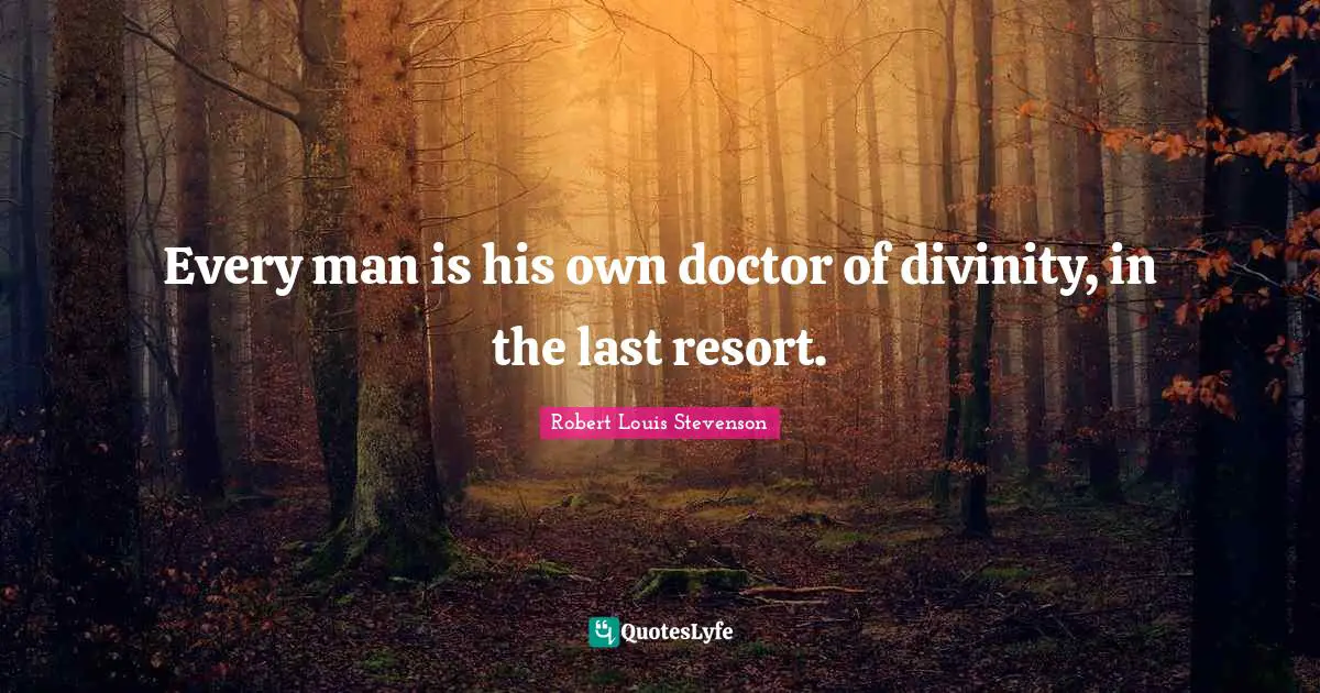 Every man is his own doctor of divinity, in the last resort.