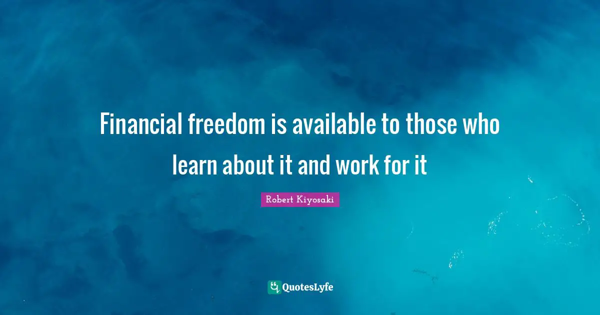 Available Quotes: "Financial freedom is available to those who learn about it and work for it"