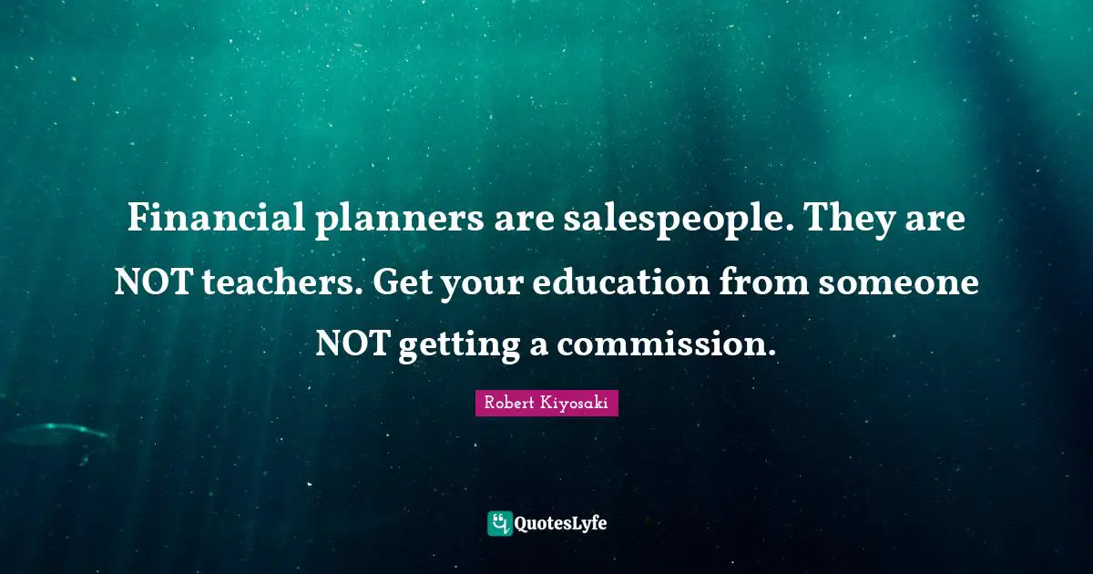 Financial planners are salespeople. They are NOT teachers. Get your education from someone NOT getting a commission.