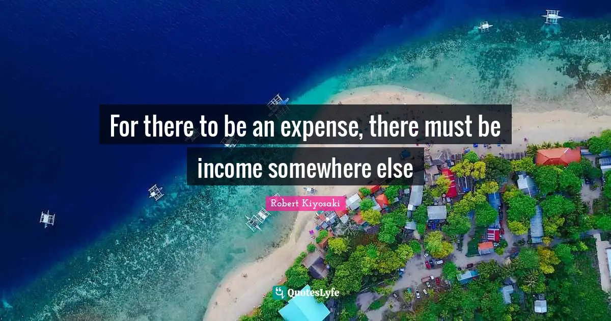 For there to be an expense, there must be income somewhere else