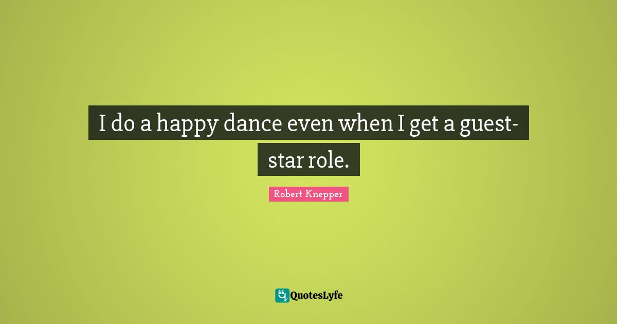 Robert Knepper Quotes: "I do a happy dance even when I get a guest-star role."