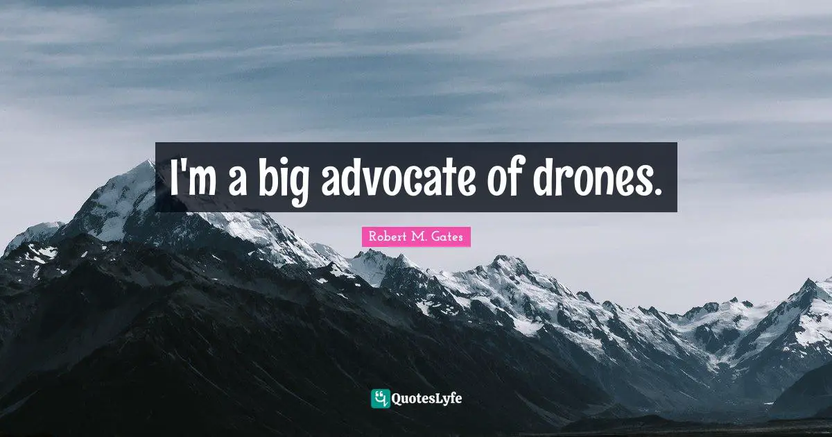Drones Quotes: "I'm a big advocate of drones."