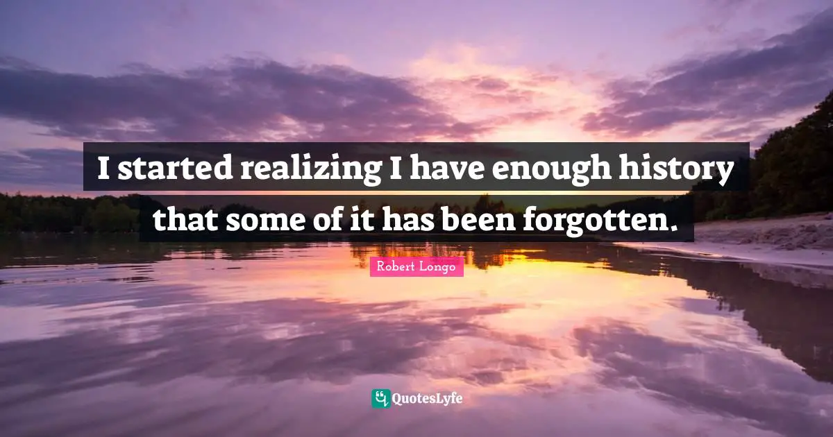 I started realizing I have enough history that some of it has been forgotten.