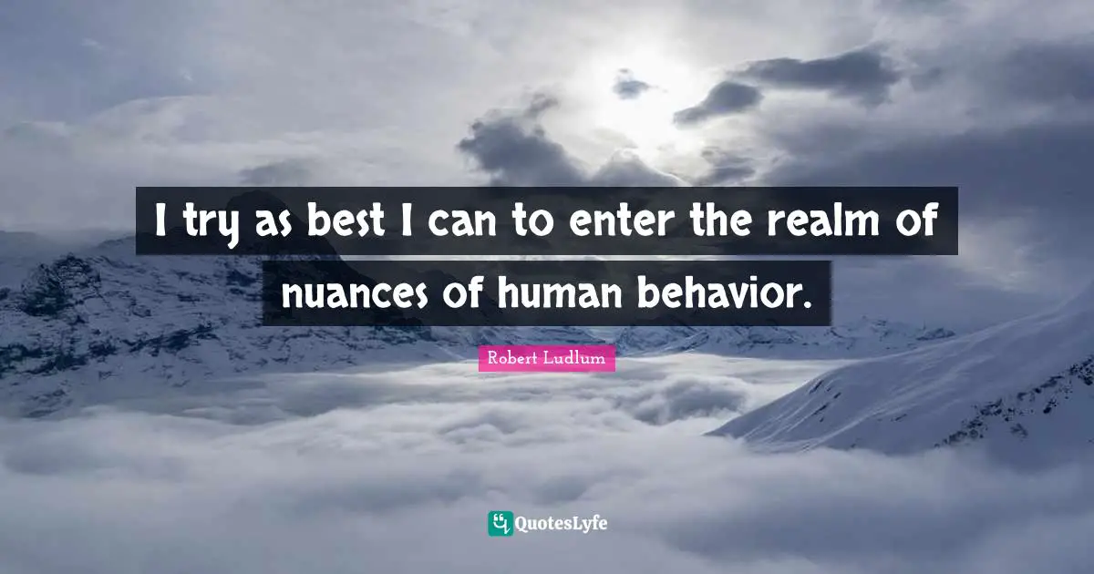 Human Behavior Quotes: "I try as best I can to enter the realm of nuances of human behavior."