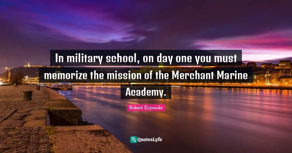 In military school, on day one you must memorize the mission of the Merchant Marine Academy.