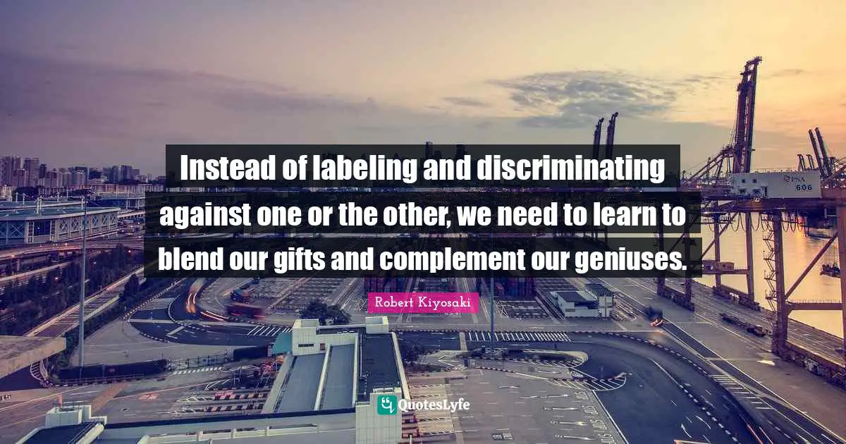Labeling Quotes: "Instead of labeling and discriminating against one or the other, we need to learn to blend our gifts and complement our geniuses."