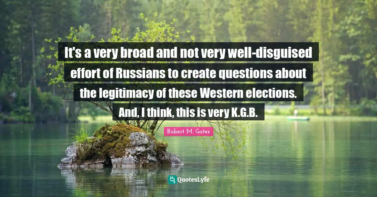 It's a very broad and not very well-disguised effort of Russians to create questions about the legitimacy of these Western elections. And, I think, this is very K.G.B.