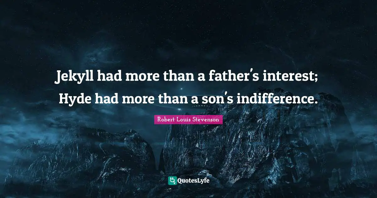Jekyll Quotes: "Jekyll had more than a father's interest; Hyde had more than a son's indifference."