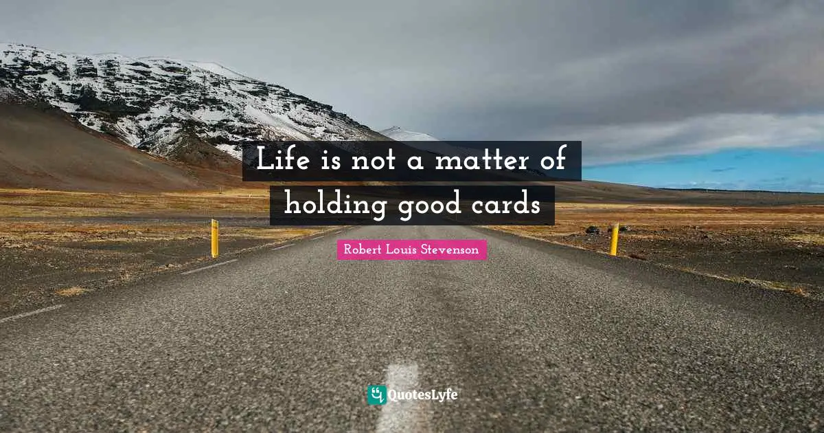Life is not a matter of holding good cards