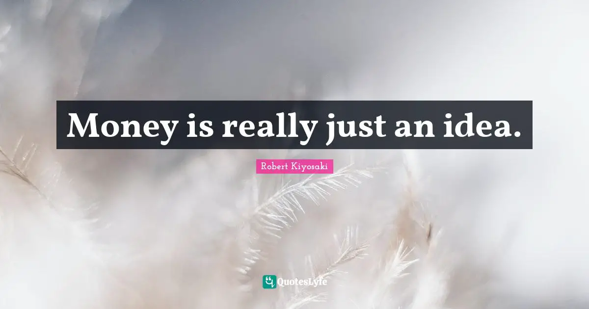 Money is really just an idea.