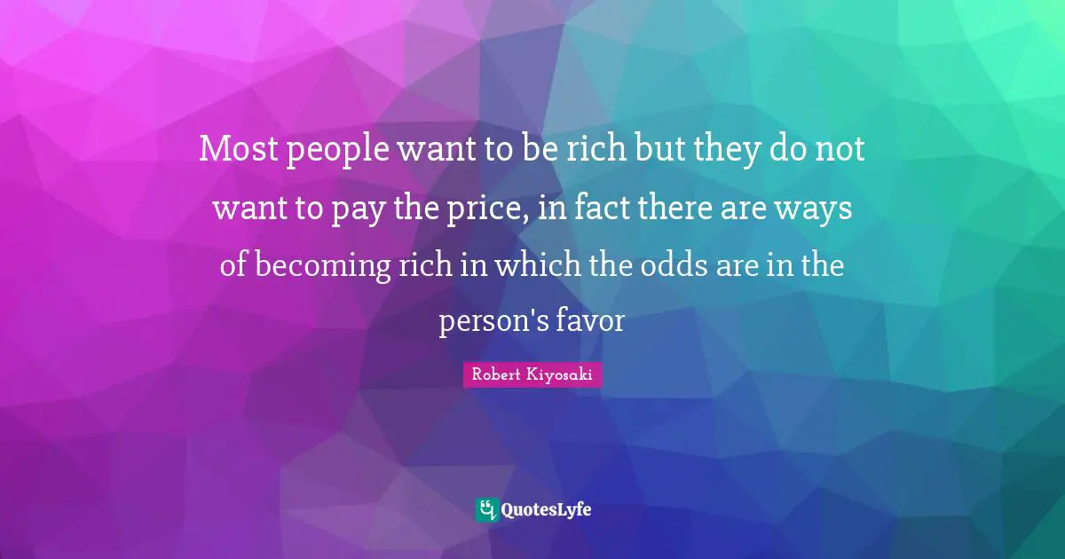 Pay The Price Quotes: "Most people want to be rich but they do not want to pay the price, in fact there are ways of becoming rich in which the odds are in the person's favor"