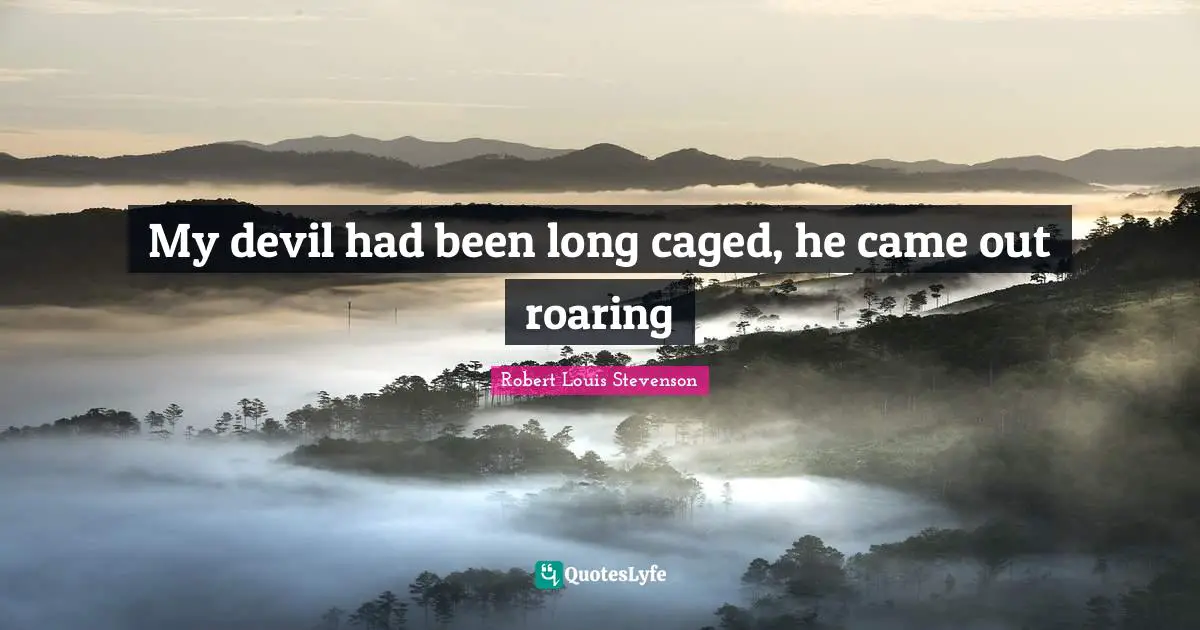 Caged Quotes: "My devil had been long caged, he came out roaring"
