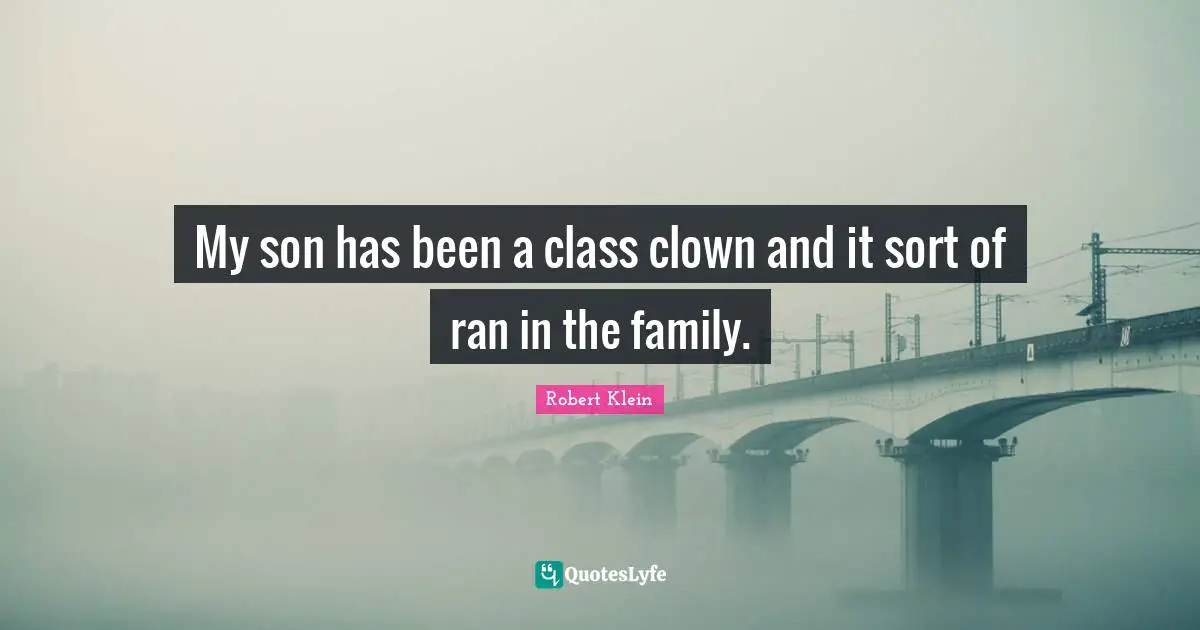 My son has been a class clown and it sort of ran in the family.