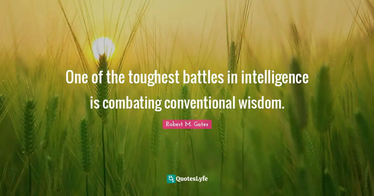 One of the toughest battles in intelligence is combating conventional wisdom.