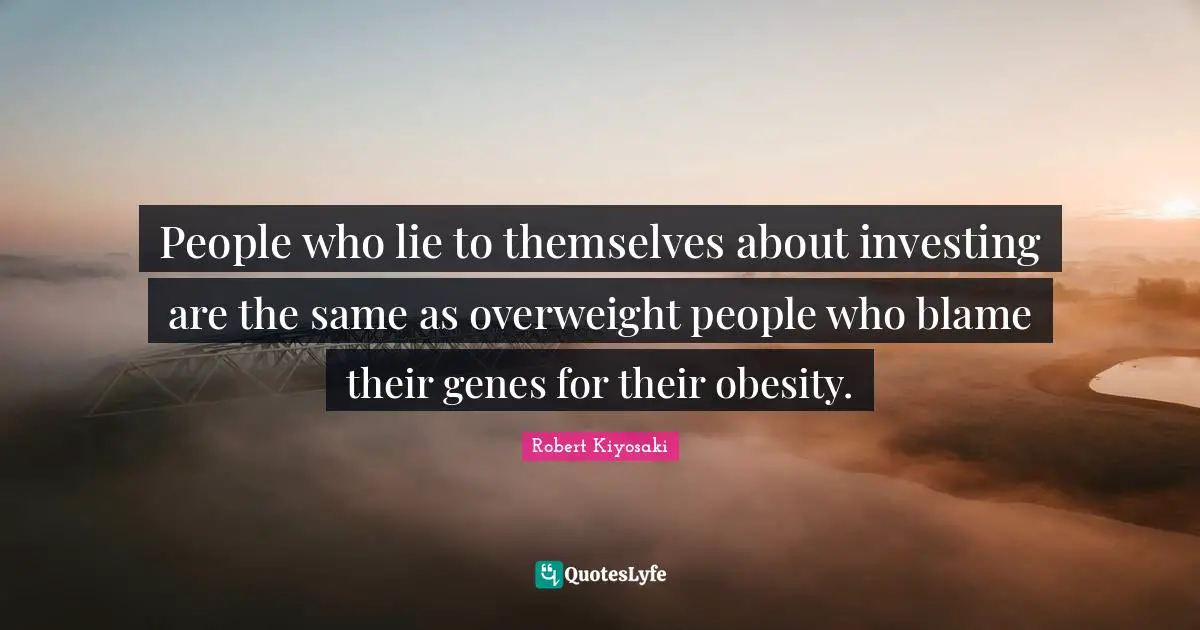 People who lie to themselves about investing are the same as overweight people who blame their genes for their obesity.