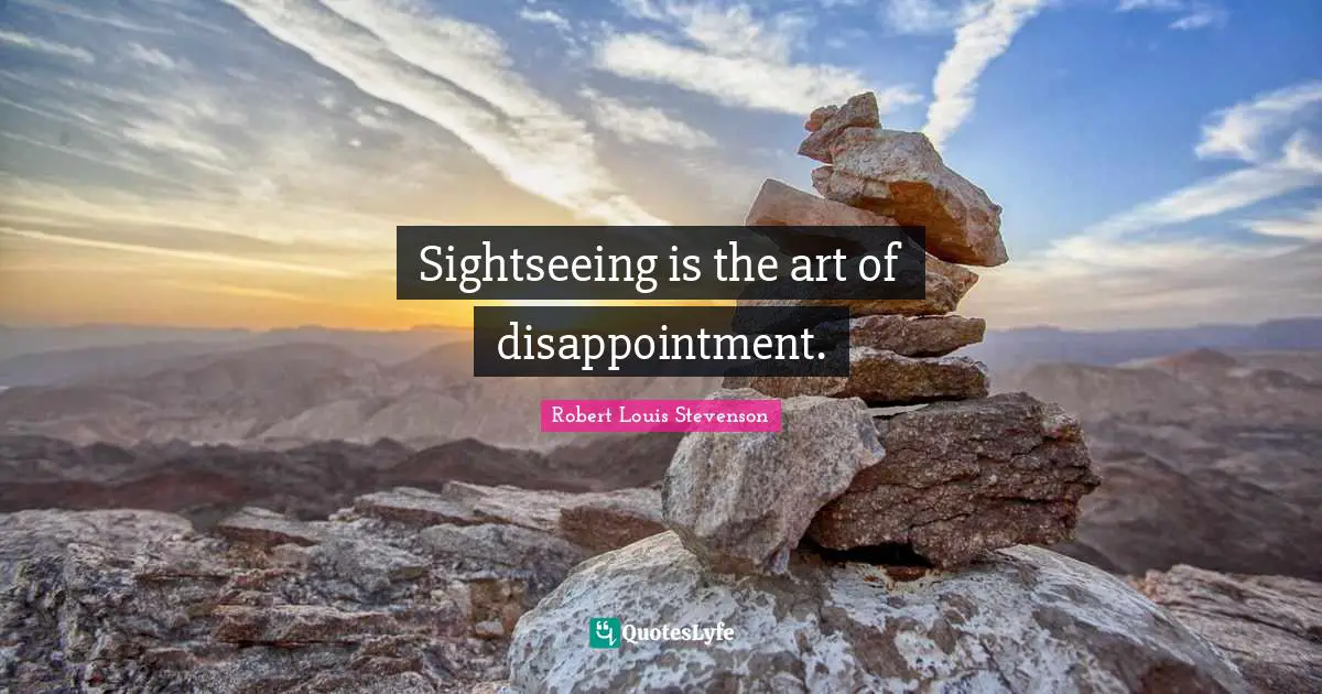 Sightseeing is the art of disappointment.