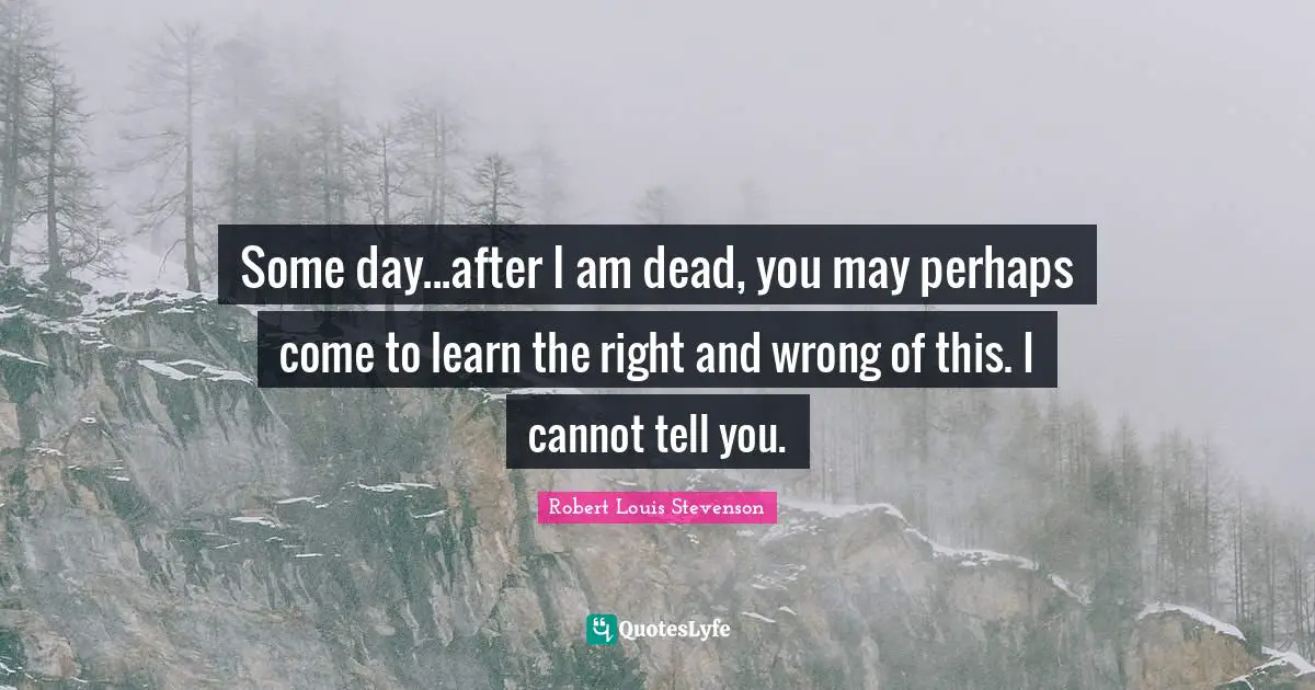 Jekyll Quotes: "Some day...after I am dead, you may perhaps come to learn the right and wrong of this. I cannot tell you."