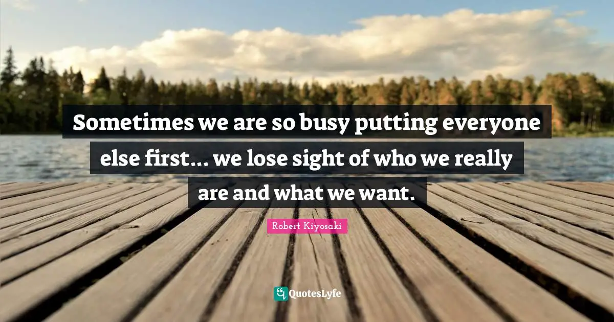 Sometimes we are so busy putting everyone else first... we lose sight of who we really are and what we want.